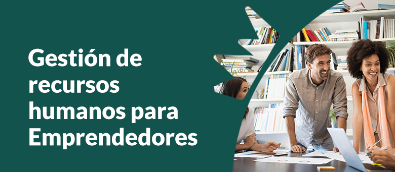Cómo gestionar los Recursos Humanos siendo emprendedor